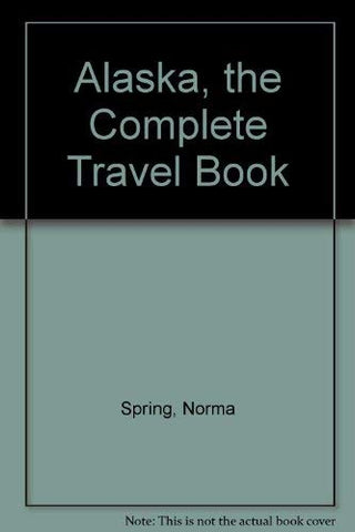 Alaska, the Complete Travel Book Spring, Norma - Wide World Maps & MORE!
