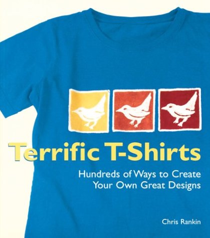 Terrific T-Shirts: Hundreds of Ways to Create Your Own Great Designs Rankin, Chris - Wide World Maps & MORE!