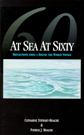 At Sea At Sixty: Reflections from a Round the World Voyage [Paperback] Stewart-Roache, Catharine and Roache, Patrick J. - Wide World Maps & MORE!