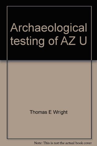 Archaeological testing of AZ U:1:25 (ASM), the Brown's Ranch Rock Shelter site, in northern Scottsdale, Maricopa County, Arizona (Arizona archaeologist) Wright, Thomas E - Wide World Maps & MORE!