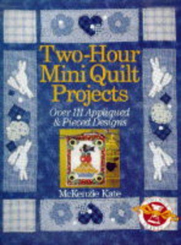 Two-Hour Mini Quilt Projects: Over 111 Appliqued & Pieced Designs Kate, McKenzie - Wide World Maps & MORE!