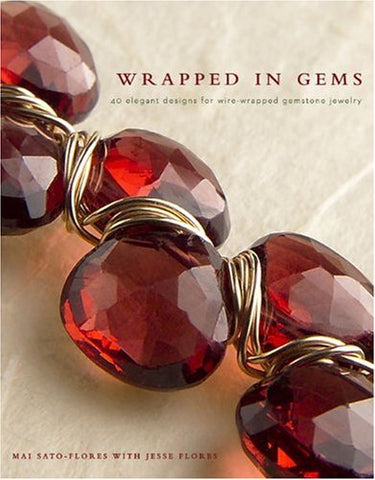 Wrapped in Gems: 40 Elegant Designs for Wire-Wrapped Gemstone Jewelry Sato-Flores, Mai and Flores, Jesse - Wide World Maps & MORE!