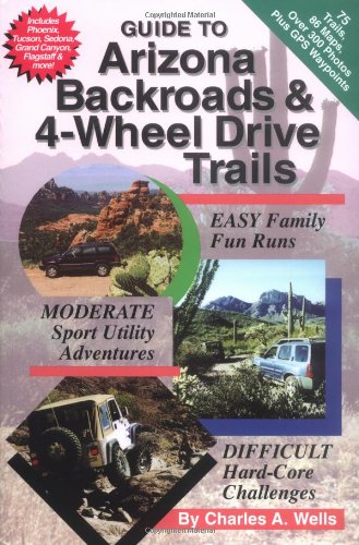 Guide to Arizona Backroads & 4-Wheel Drive Trails Wells, Charles A. - Wide World Maps & MORE!