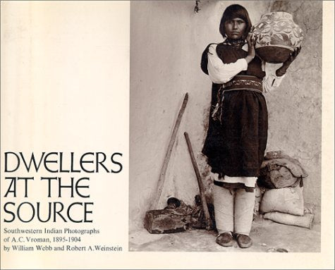 Dwellers at the Source: Southwestern Indian Photographs of A.C. Vroman, 1895-1904 Webb, William and Weinstein, Robert A. - Wide World Maps & MORE!