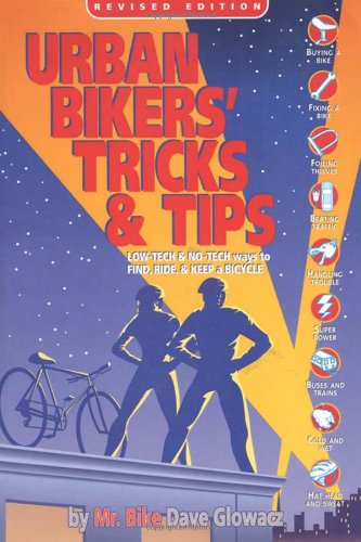 Urban Bikers' Tricks & Tips: Low-Tech & No-Tech Ways to Find, Ride, & Keep a Bicycle Glowacz, Dave - Wide World Maps & MORE!