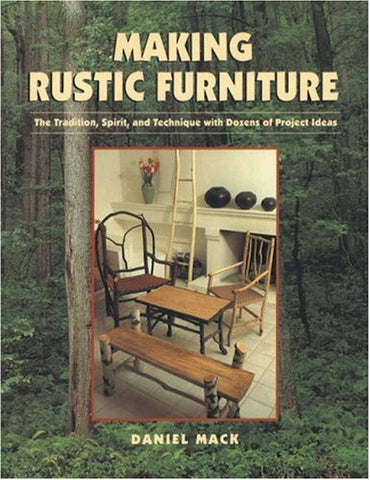 Making Rustic Furniture: The Tradition, Spirit, and Technique with Dozens of Project Ideas [Paperback] Mack, Dan - Wide World Maps & MORE!