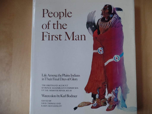 People of the first man: Life among the Plains Indians in their final days of glory : the firsthand account of Prince Maximilian's expedition up the Missouri River, 1833-34 [Hardcover] Wied, Maximilian Prince Zu; Thomas, Davis; Karin Ronnefeldt (editors) - Wide World Maps & MORE!