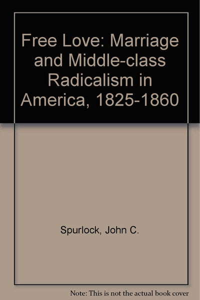 Free Love: Marriage and Middle-Class Radicalism in America, 1825-1860 Spurlock, John C. - Wide World Maps & MORE!