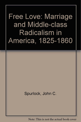 Free Love: Marriage and Middle-Class Radicalism in America, 1825-1860 Spurlock, John C. - Wide World Maps & MORE!