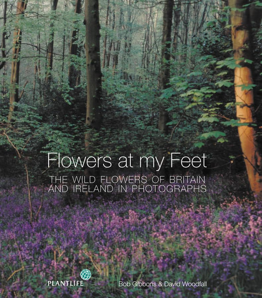 Flowers at My Feet: The Wild Flowers of Britain and Ireland in Photographs Gibbons, Bob and Woodfall, David - Wide World Maps & MORE!