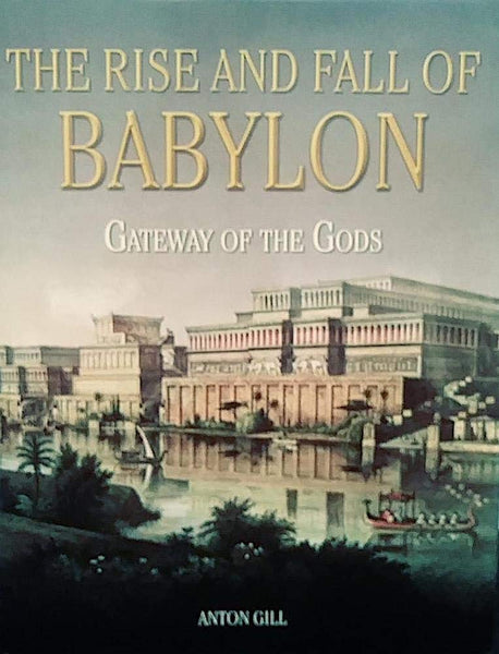 The Rise and Fall of Babylon: Gateway of the Gods [Paperback] Anton Gill