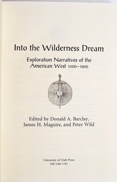 Into the Wilderness Dream: Exploration Narratives of the American West 1500-1805 Barclay, Donald A.; Maguire, James H. and Wild, Peter - Wide World Maps & MORE!