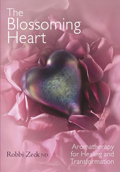THE BLOSSOMING HEART Aromatherapy for Healing and Transformation [Paperback] Robbi, ND Zeck - Wide World Maps & MORE!