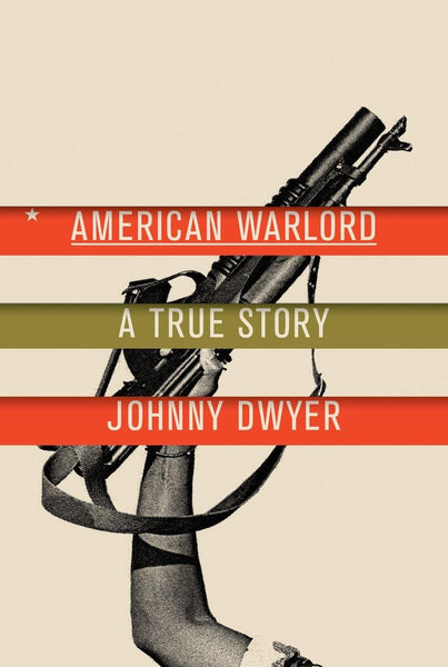 American Warlord: A True Story Dwyer, Johnny - Wide World Maps & MORE!