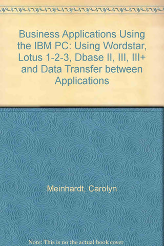 Business applications using the IBM PC: Using WordStar, Lotus 1-2-3, dBase II, III, III₊ and data transfer between applications [Paperback] Carolyn Meinhardt - Wide World Maps & MORE!
