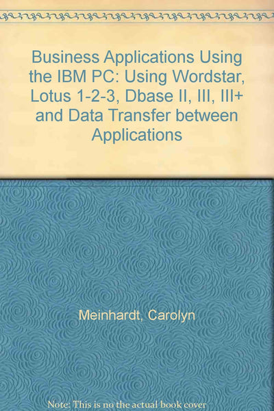 Business applications using the IBM PC: Using WordStar, Lotus 1-2-3, dBase II, III, III₊ and data transfer between applications [Paperback] Carolyn Meinhardt - Wide World Maps & MORE!
