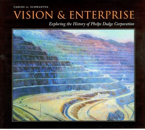 Vision and Enterprise: Exploring the History of Phelps Dodge Corporation [Hardcover] Schwantes, Carlos A. - Wide World Maps & MORE!