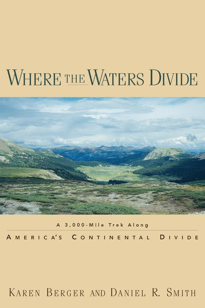 Where the Waters Divide: A 3,000 Mile Trek Along America's Continental Divide Berger, Karen and Smith, Daniel R. - Wide World Maps & MORE!