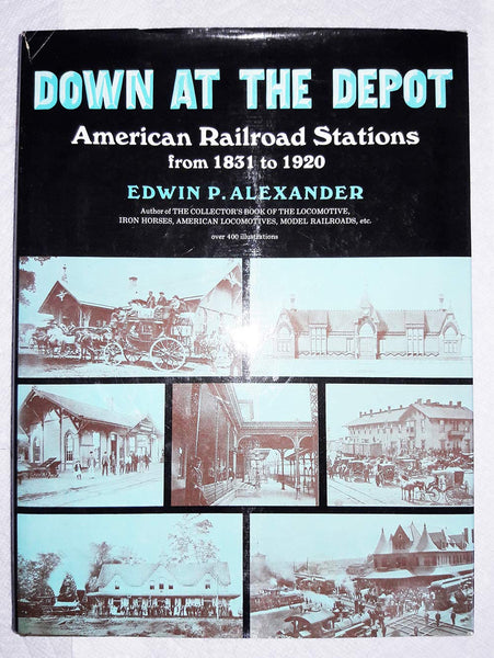 Down at the depot;: American railroad stations from 1831 to 1920 Alexander, Edwin P - Wide World Maps & MORE!