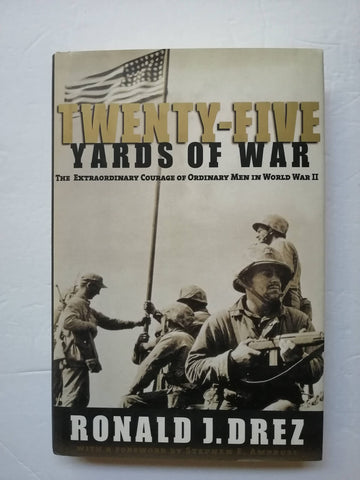 Twenty-Five Yards of War: The Extraordinary Courage of Ordinary Men inWorld War II Ambrose, Stephen and Drez, Ronald J.