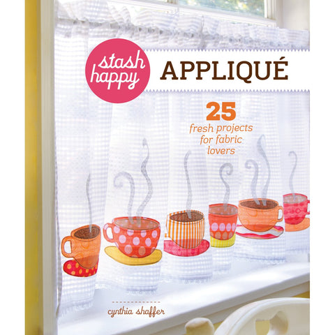 Stash Happy: Appliqué: 25 Fresh Projects for Fabric Lovers Shaffer, Cynthia - Wide World Maps & MORE!