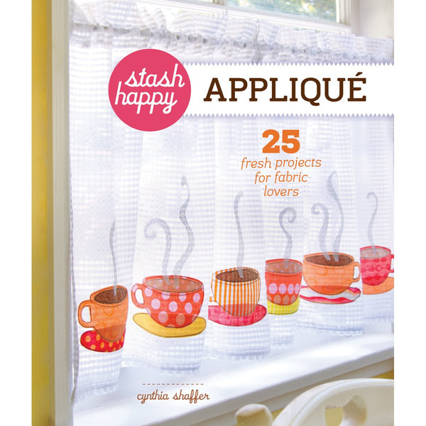 Stash Happy: Appliqué: 25 Fresh Projects for Fabric Lovers Shaffer, Cynthia - Wide World Maps & MORE!