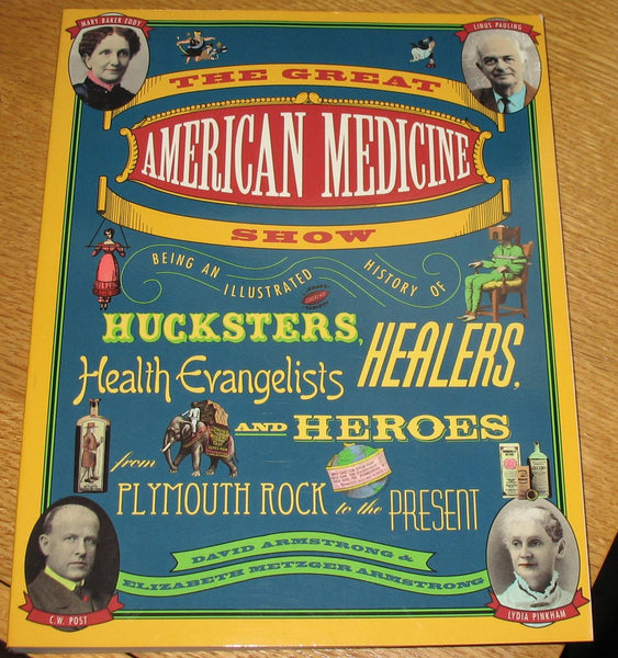 The Great American Medicine Show: Being an Illustrated History of Hucksters, Healers, Health Evangelists and Heroes from Plymouth Rock to the Present Armstrong, David and Armstrong, Elizabeth Metzger - Wide World Maps & MORE!