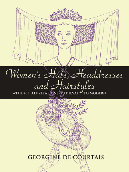 Women's Hats, Headdresses and Hairstyles: With 453 Illustrations, Medieval to Modern (Dover Fashion and Costumes) [Paperback] de Courtais, Georgine - Wide World Maps & MORE!