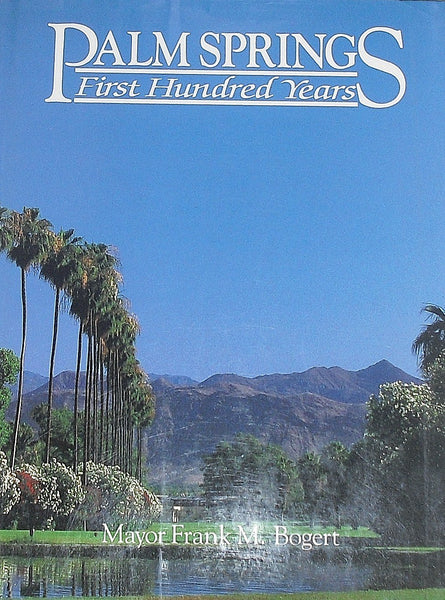 Palm Springs, First Hundred Years [Hardcover] Bogert, Frank M. (Mayor) - Wide World Maps & MORE!