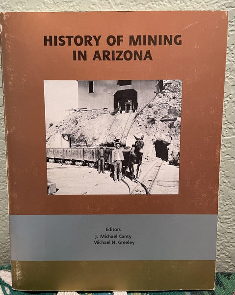 History of Mining in Arizona [Paperback] Canty, J. Michael and Greeley, Michael N. , Eds. - Wide World Maps & MORE!