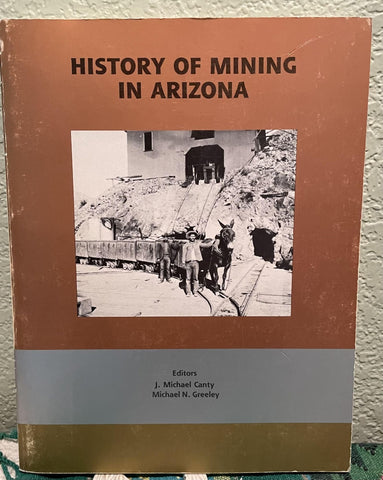 History of Mining in Arizona [Paperback] Canty, J. Michael and Greeley, Michael N. , Eds. - Wide World Maps & MORE!