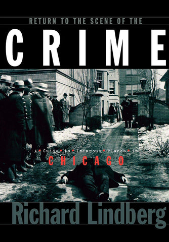 Return to the Scene of the Crime: A Guide to Infamous Places in Chicago [Paperback] Lindberg, Richard - Wide World Maps & MORE!