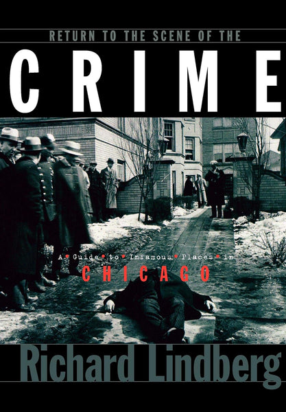 Return to the Scene of the Crime: A Guide to Infamous Places in Chicago [Paperback] Lindberg, Richard - Wide World Maps & MORE!