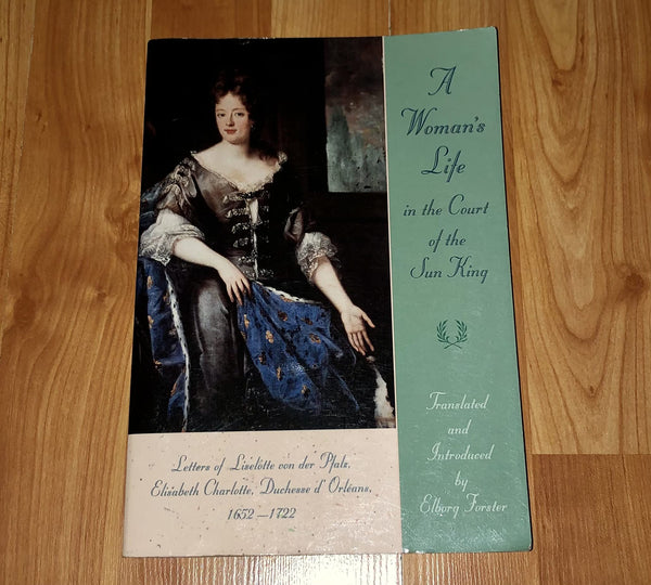 A Woman's Life in the Court of the Sun King: Letters of Liselotte von der Pfalz, Elisabeth Charlotte, Duchesse d' Orléans, 1652-1722 Elisabeth Charlotte, Duchesse d'Orleans and Elborg Forster - Wide World Maps & MORE!