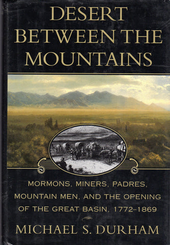 Desert Between the Mountains: Mormons, Miners, Padres, Mountain Men, and the Opening of the Great Basin 1772-1869 - Wide World Maps & MORE!