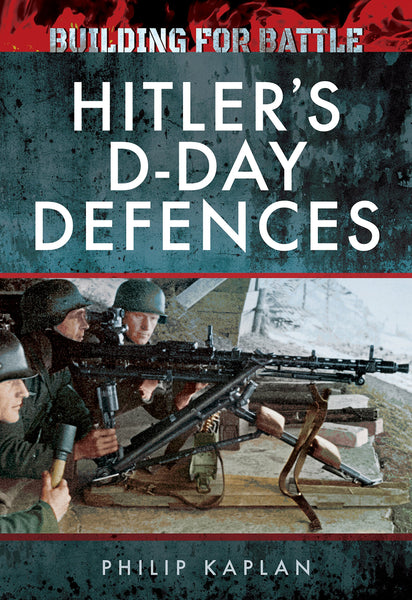 Building for Battle: Hitler's D-Day Defences Kaplan, Philip - Wide World Maps & MORE!