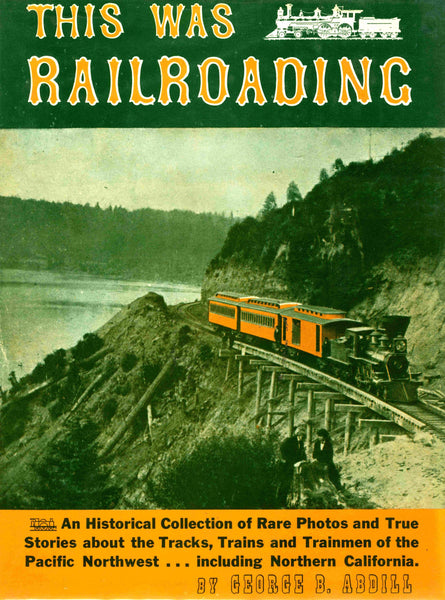 This Was Railroading - An Historical Collection Of Rare Photos & True Stories About The Tracks, Trains & Trainmen [Hardcover] Abdill, George B. - Wide World Maps & MORE!