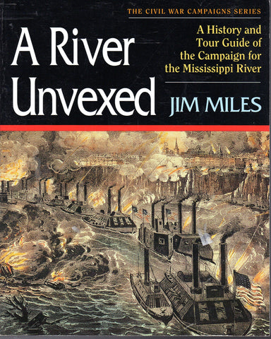 A River Unvexed: A History and Tour Guide to the Campaign for the Mississippi River (The Civil War Campaigns Series) Miles, Jim