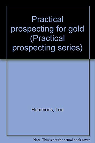 Practical Prospecting for Gold (Practical Prospecting Series, No. 1) - Wide World Maps & MORE!
