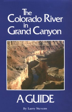 The Colorado River in Grand Canyon: A Comprehensive Guide to Its Natural and Human History [Paperback] Stevens, Larry - Wide World Maps & MORE!