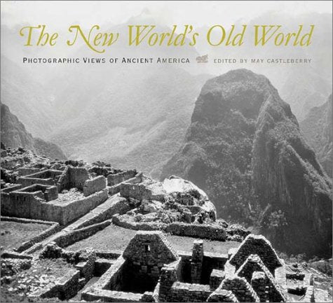 The New World's Old World: Photographic Views of Ancient America Castleberry, May; de Havenon, Georgia; Howe, Kathleen Stewart; Ranney, Edward and Sandweiss, Martha A. - Wide World Maps & MORE!
