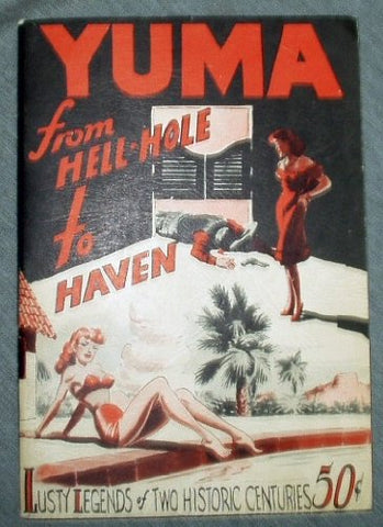 YUMA FROM HELL-HOLE TO HAVEN - Lusty Legends of Two Historic Centuries - Wide World Maps & MORE! - Book - Wide World Maps & MORE! - Wide World Maps & MORE!