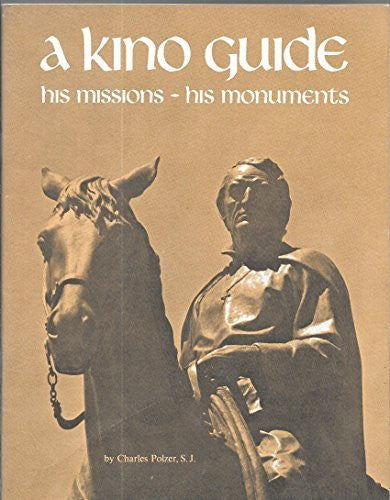 A Kino guide : a life of Eusebio Francisco Kino, Arizona's first pioneer and a guide to his missions and monuments. - Wide World Maps & MORE! - Book - Wide World Maps & MORE! - Wide World Maps & MORE!