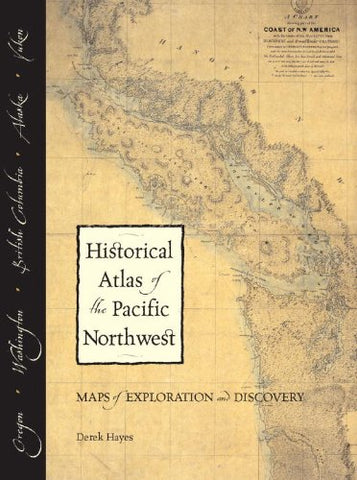 Historical Atlas of the Pacific Northwest: Maps of Exploration and Discovery: British Columbia, Washington, Oregon, Alaska, Yukon - Wide World Maps & MORE! - Book - Sasquatch Books - Wide World Maps & MORE!