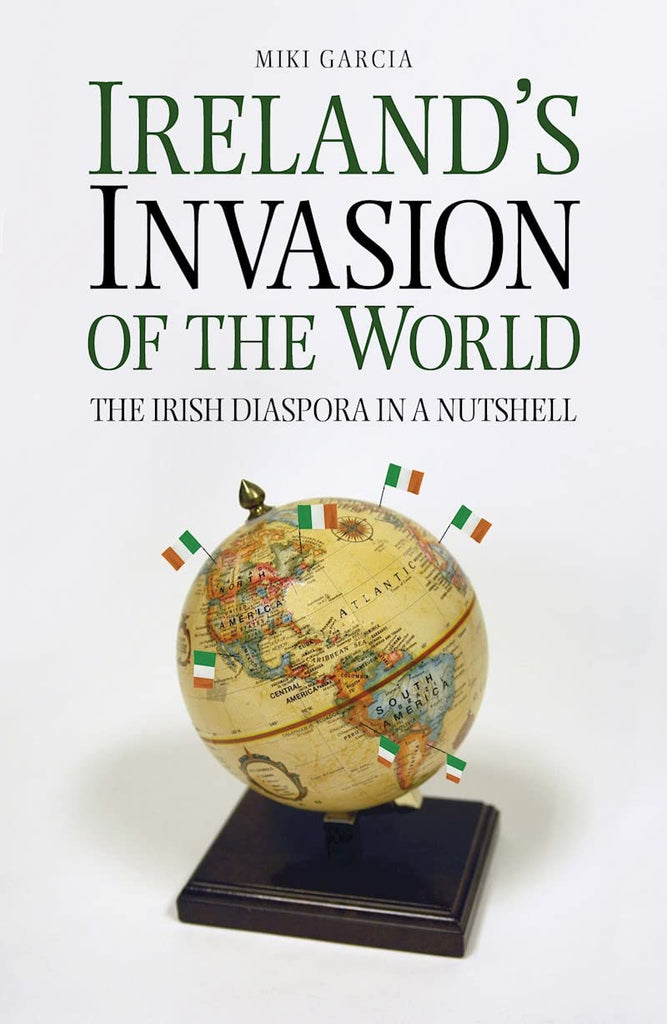 Ireland's Invasion of the World: The Irish Diaspora in a Nutshell [Paperback] Garcia, Miki - Wide World Maps & MORE!