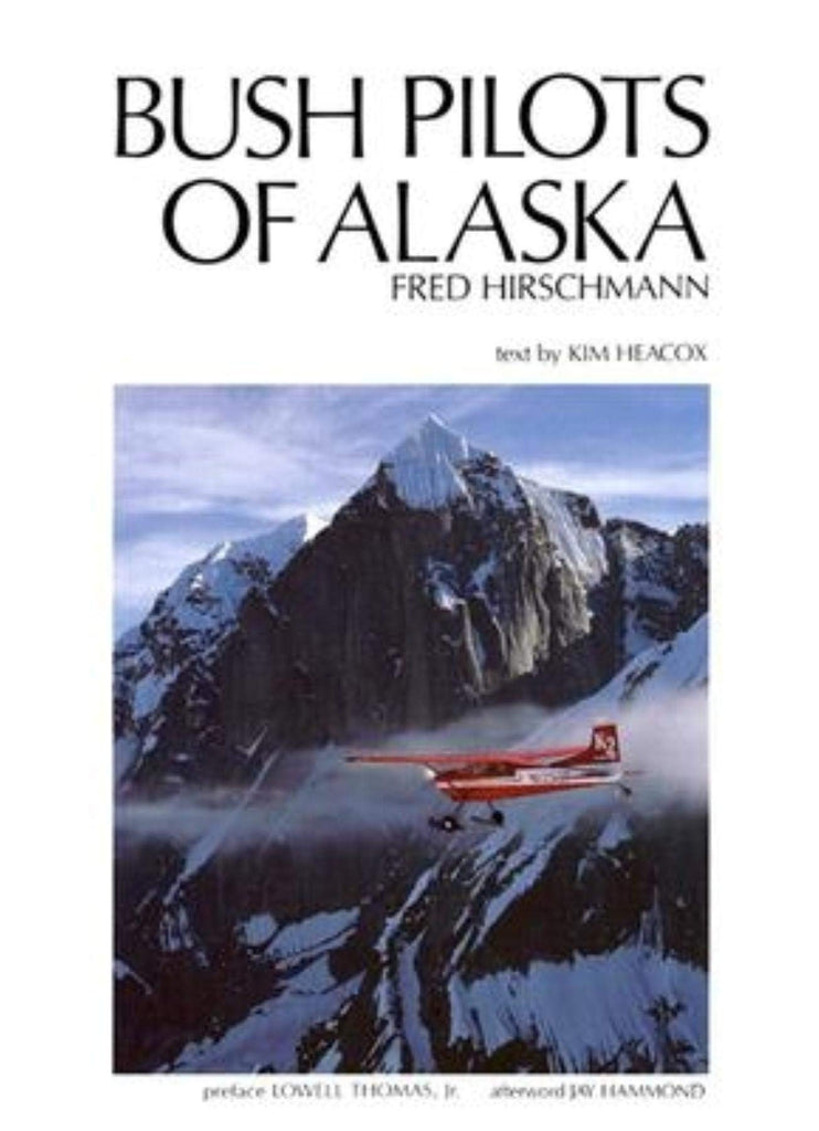 Bush Pilots of Alaska Heacox, Kim; Hirschmann, Fred; Thomas  Jr., Lowell and Hammond, Jay - Wide World Maps & MORE!