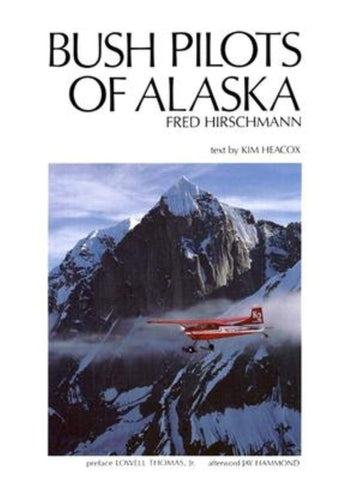 Bush Pilots of Alaska Heacox, Kim; Hirschmann, Fred; Thomas  Jr., Lowell and Hammond, Jay - Wide World Maps & MORE!