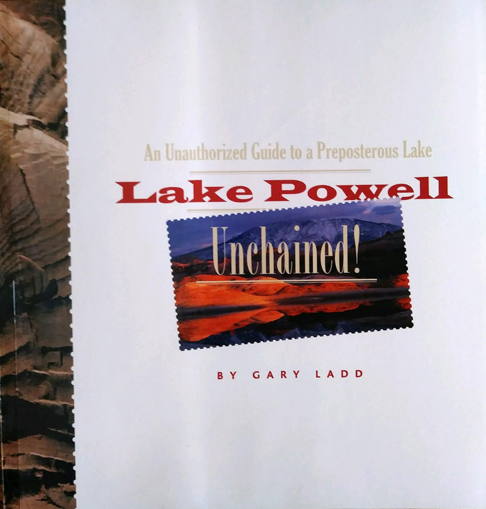 Lake Powell Unchained! - An Unauthorized Guide to a Preposterous Lake [Perfect Paperback] Gary Ladd - Wide World Maps & MORE!