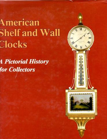 AMERICAN SHELF AND WALL CLOCKS: A PICTORIAL HISTORY FOR COLLECTORS [Hardcover] Ball, Robert W. D. - Wide World Maps & MORE!