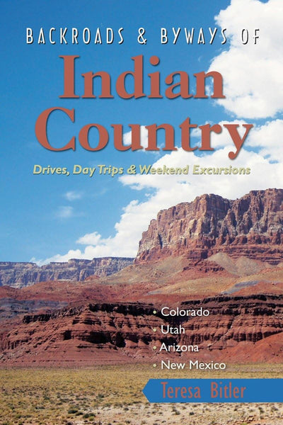 Backroads & Byways of Indian Country: Drives, Day Trips and Weekend Excursions: Colorado, Utah, Arizona, New Mexico [Paperback] Bitler, Teresa - Wide World Maps & MORE!